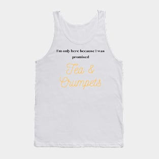 I'm only here because I was promised tea and crumpets. Tank Top